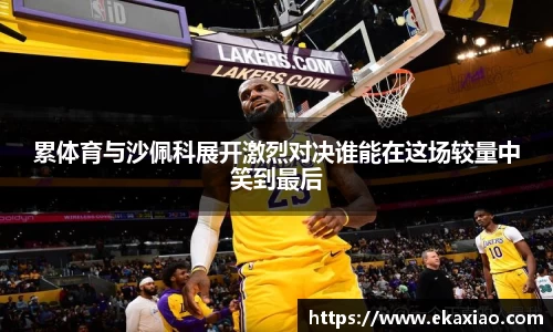 累体育与沙佩科展开激烈对决谁能在这场较量中笑到最后